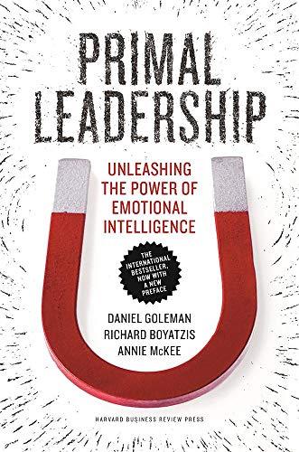 Primal Leadership, With a New Preface by the Authors: Unleashing the Power of Emotional Intelligence