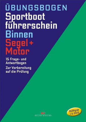 Sportbootführerschein Binnen - Segel/Motor: Die amtlichen Prüfungsfragen und Antworten für Übungszwecke (gültig ab 1. Mai 2012)