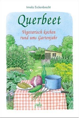 Querbeet. Vegetarisch kochen rund ums Gartenjahr