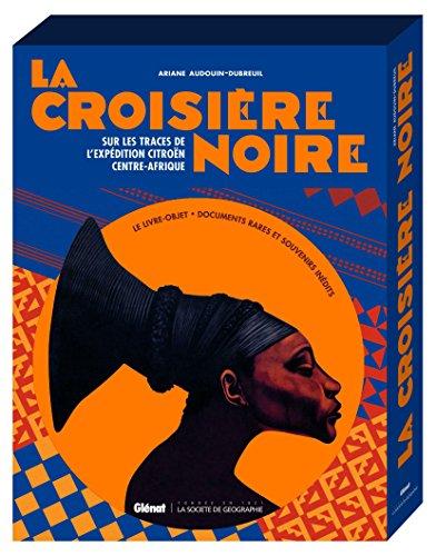 La croisière noire : sur les traces de l'Expédition Citroën Centre-Afrique : documents rares et souvenirs inédits