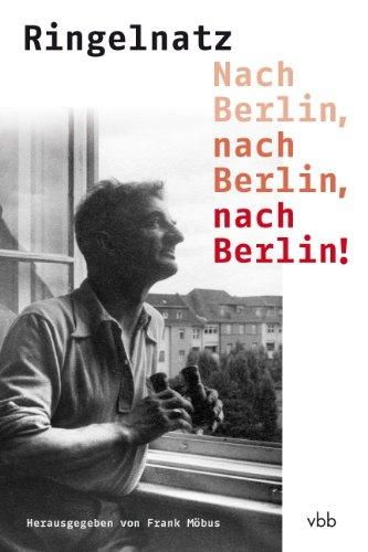 Nach Berlin, nach Berlin, nach Berlin!: Gedichte, Prosa und Dokumente aus der Berliner Zeit