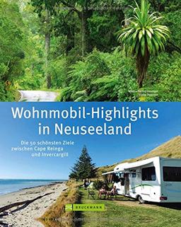 Neuseeland Wohnmobil-Highlights: Die 50 schönsten Ziele zwischen Cape Reinga und Invercargill. Ein Reisebildband für Wohnmobiltouren mit Stellplatzinfos aktuellen Straßenzuständen