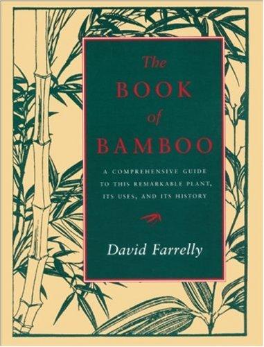 The Book of Bamboo: A Comprehensive Guide to This Remarkable Plant, Its Uses and Its History