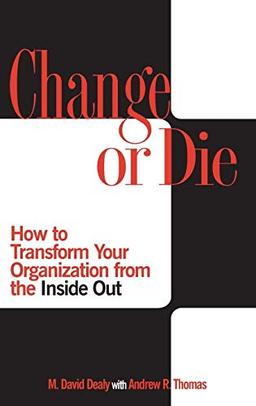 Change or Die: How to Transform Your Organization from the Inside Out