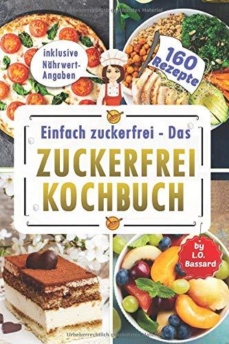 Einfach zuckerfrei - Das Zuckerfrei Kochbuch: Mit zuckerfreier Ernährung 160 Rezepte genießen | gesunde Ernährung ohne weißen Zucker & mit Experten Ernährungsumstellungs Plan | inkl. Nährwertangaben