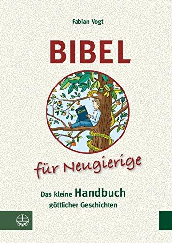 Bibel für Neugierige: Das kleine Handbuch göttlicher Geschichten