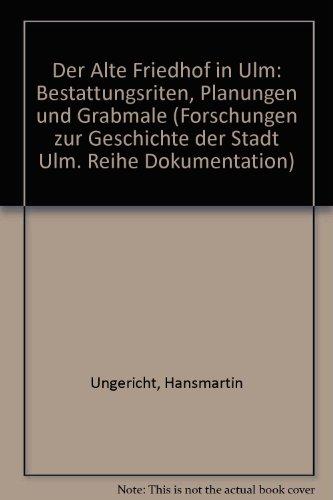 Der Alte Friedhof in Ulm: Bestattungsriten, Planungen und Grabmale