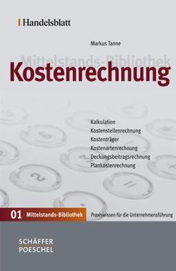 Handelsblatt Mittelstands-Bibliothek: Kostenrechnung: Kalkulation - Kostenstellenrechnung - Kostenträger - Kostenartenrechnung - Deckungsbeitragsrechnung - Plankostenrechnung