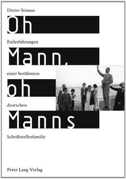 Oh Mann, oh Manns: Exilerfahrungen einer berühmten deutschen Schriftstellerfamilie