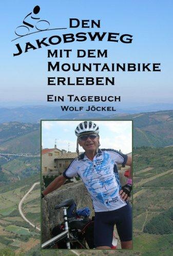 Den Jakobsweg mit dem Mountainbike (Fahrrad, Rad) erleben: Ein Tagebuch von Dr. Wolf Jöckel