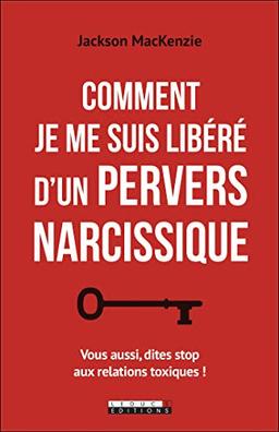 Comment je me suis libéré d'un pervers narcissique : vous aussi, dites stop aux relations toxiques !