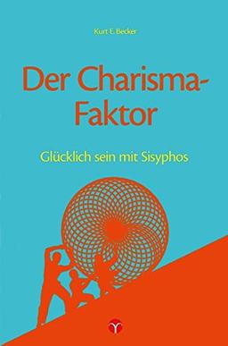 Der Charisma-Faktor: Glücklich sein mit Sisyphos