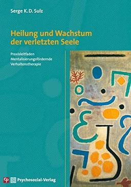 Heilung und Wachstum der verletzten Seele: Praxisleitfaden Mentalisierungsfördernde Verhaltenstherapie (CIP-Medien)