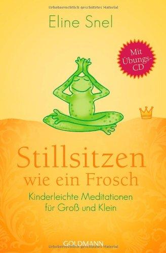 Stillsitzen wie ein Frosch: Kinderleichte Meditationen für Groß und Klein - Mit CD