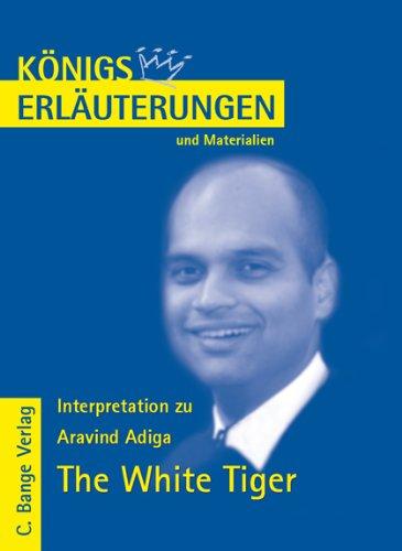 Königs Erläuterungen: Interpretation zu Adiga. The White Tiger: Lektüre- und Interpretationshilfe in deutscher Sprache. Textbezug: englischer Originaltext