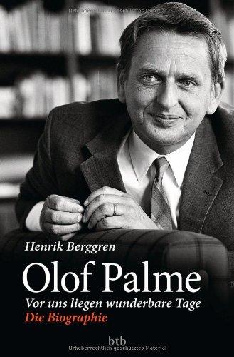 Olof Palme - Vor uns liegen wunderbare Tage: Die Biographie