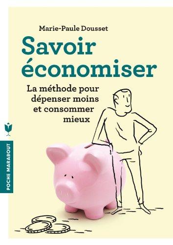 Savoir économiser : la méthode pour dépenser moins et consommer mieux