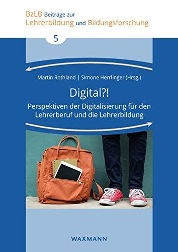 Digital?!: Perspektiven der Digitalisierung für den Lehrerberuf und die Lehrerbildung (Beiträge zur Lehrerbildung und Bildungsforschung)