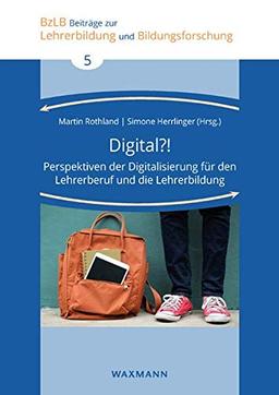 Digital?!: Perspektiven der Digitalisierung für den Lehrerberuf und die Lehrerbildung (Beiträge zur Lehrerbildung und Bildungsforschung)