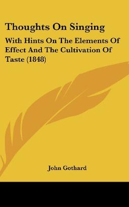 Thoughts On Singing: With Hints On The Elements Of Effect And The Cultivation Of Taste (1848)