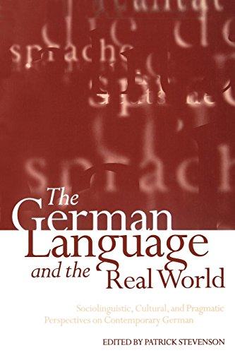 The German Language and the Real World: Sociolinguistic, Cultural, and Pragmatic Perspectives on Contemporary German