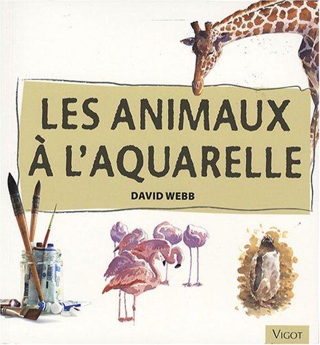 Les animaux à l'aquarelle : apprenez à peindre des animaux à l'aquarelle avec assurance et facilité