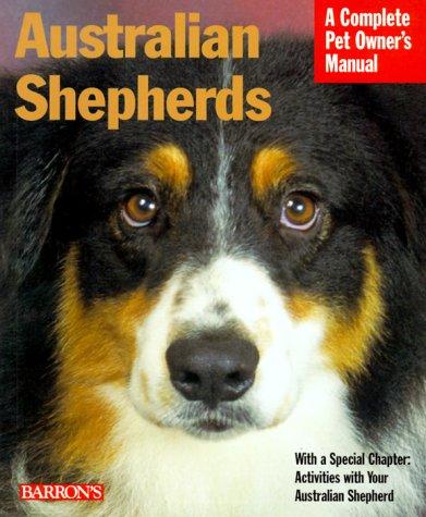 Australian Shepherds: Everything About Purchase, Care, Nutrition, Behavior, and Training: Everything About Purchase, Care, Nutrition, Behaviour and Training (Complete Pet Owner's Manual)