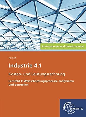 Industrie 4.1 - Kosten- und Leistungsrechnung: Informationen und Lernsituationen Lernfeld 4: Wertschöpfungsprozesse analysieren und beurteilen