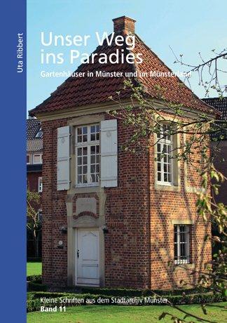 Unser Weg ins Paradies: Gartenhäuser in Münster und im Münsterland (Kleine Schriften aus dem Stadtarchiv Münster)