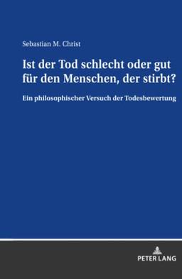 Ist der Tod schlecht oder gut für den Menschen, der stirbt?: Ein philosophischer Versuch der Todesbewertung