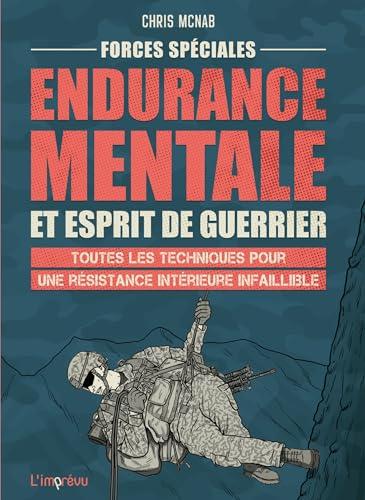 Forces spéciales : endurance mentale et esprit de guerrier : toutes les techniques pour une résistance intérieure infaillible