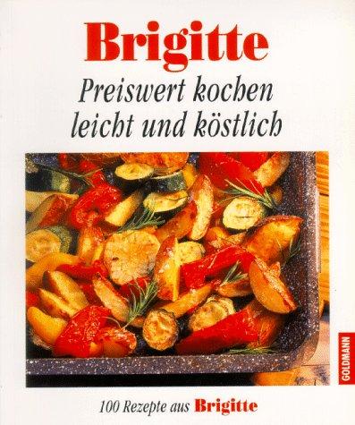 Brigitte. Preiswert kochen leicht und köstlich. 100 Rezepte aus Brigitte.