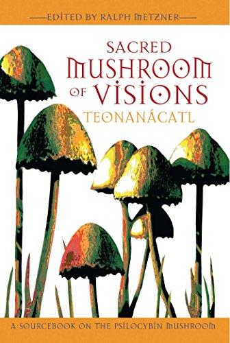 Sacred Mushroom of Visions: Teonanácatl: A Sourcebook on the Psilocybin Mushroom: Teonanacatl - A Sourcebook on the Psilocybin Mushroom