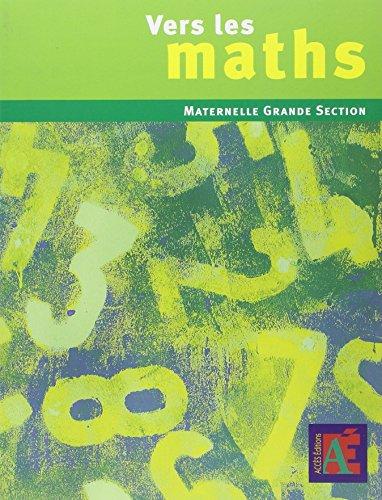 Vers les maths, maternelle grande section : une progression vers les mathématiques à l'école maternelle