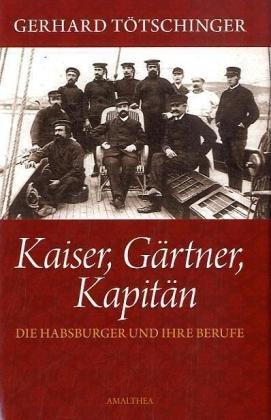 Kaiser,Gärtner, Kapitän: Die Habsburger und ihre Berufe