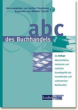 ABC des Buchhandels: Wirtschaftliche, technische und rechtliche Grundbegriffe des herstellenden und verbreitenden Buchhandels