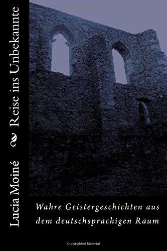 Reise ins Unbekannte: Wahre Geistergeschichten aus dem deutschsprachigen Raum