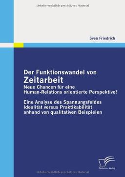 Der Funktionswandel von Zeitarbeit - neue Chancen für eine Human-Relations orientierte Perspektive?: Eine Analyse des Spannungsfeldes Idealität versus ... anhand von qualitativen Beispielen