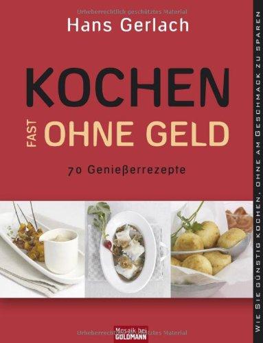 Kochen (fast) ohne Geld: 70 Genießerrezepte. Wie Sie günstig kochen, ohne am Geschmack zu sparen