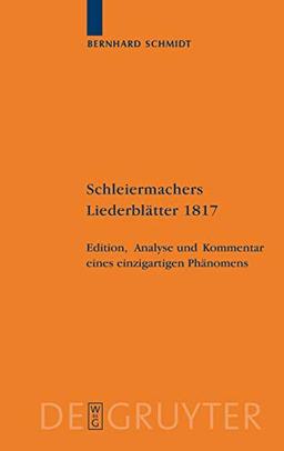 Schleiermachers Liederblätter 1817: Edition, Analyse und Kommentar eines einzigartigen Phänomens (Schleiermacher-Archiv, 23, Band 23)