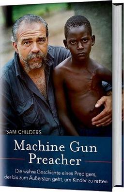 Machine Gun Preacher: Die wahre Geschichte eines Predigers, der bis zum Äußersten geht, um Kinder zu retten