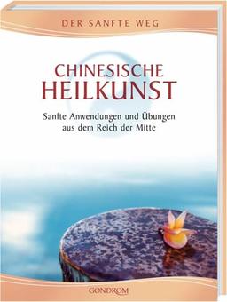 Chinesische Heilkunst. Sanfte Anwendungen und Übungen aus dem Reich der Mitte