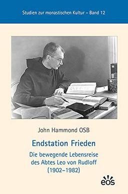 Endstation Frieden: Die bewegende Lebensreise des Abtes Leo von Rudloff (1902-1982) (Studien zur monastischen Kultur)