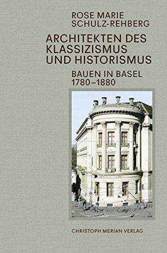 Architekten des Klassizismus und Historismus: Bauen in Basel 1780-1880