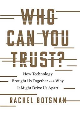 Who Can You Trust?: How Technology Brought Us Together and Why It Might Drive Us Apart