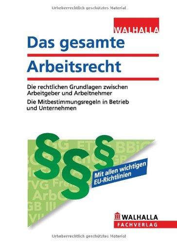 Das gesamte Arbeitsrecht Ausgabe 2011: Die rechtlichen Grundlagen zwischen Arbeitgeber und Arbeitnehmer. Die Mitbestimmungsregeln in Betrieb und Unternehmen