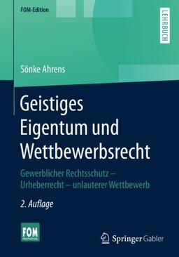 Geistiges Eigentum und Wettbewerbsrecht: Gewerblicher Rechtsschutz - Urheberrecht - unlauterer Wettbewerb (FOM-Edition)