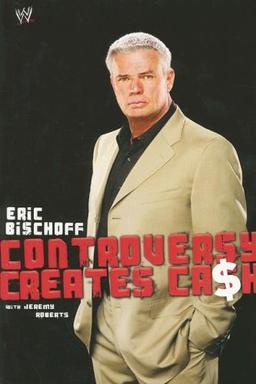 Eric Bischoff: Controversy Creates Cash