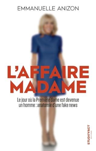 L'affaire Madame : le jour où la première dame est devenue un homme : anatomie d'une fake news