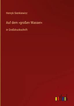 Auf dem »großen Wasser«: in Großdruckschrift